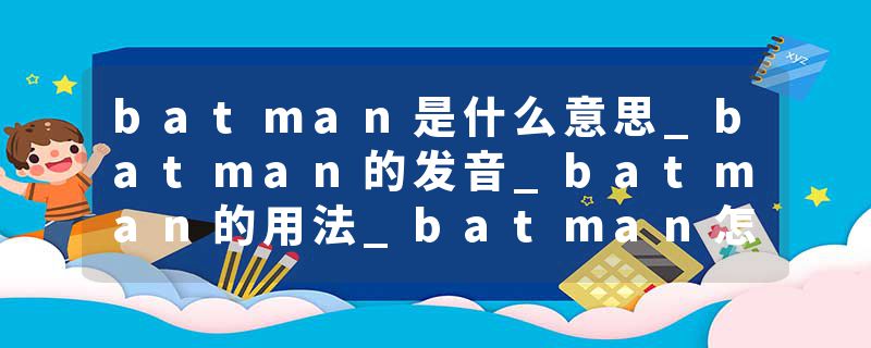 batman是什么意思_batman的发音_batman的用法_batman怎么记_batman翻译
