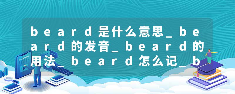 beard是什么意思_beard的发音_beard的用法_beard怎么记_beard翻译