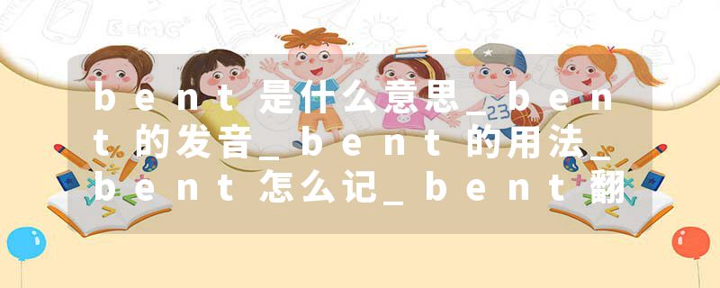 bent是什么意思_bent的发音_bent的用法_bent怎么记_bent翻译