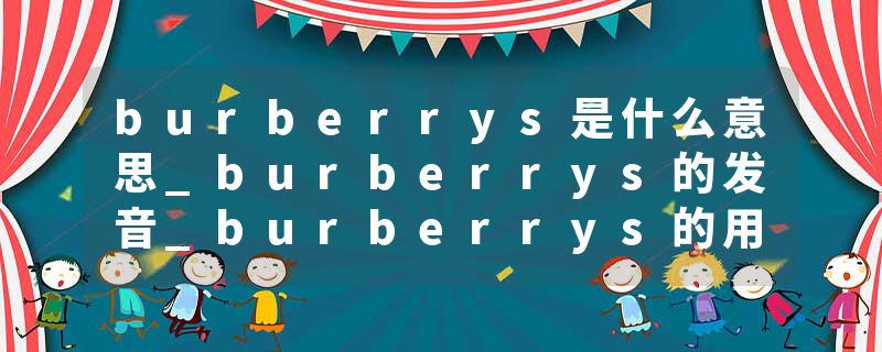 burberrys是什么意思_burberrys的发音_burberrys的用法_burberrys怎么记_burberrys翻译