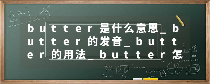 butter是什么意思_butter的发音_butter的用法_butter怎么记_butter翻译