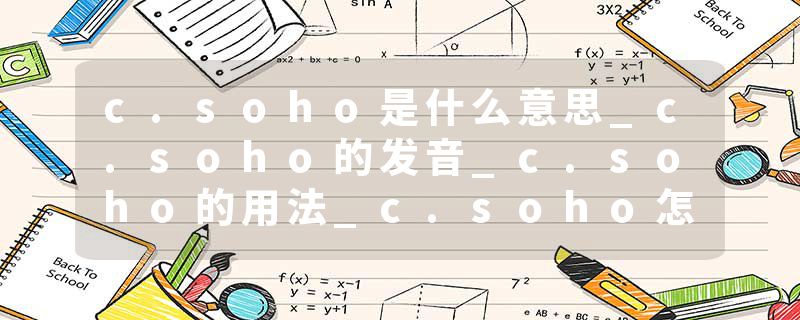 c.soho是什么意思_c.soho的发音_c.soho的用法_c.soho怎么记_c.soho翻译