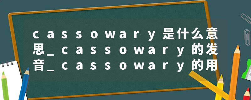 cassowary是什么意思_cassowary的发音_cassowary的用法_cassowary怎么记_cassowary翻译