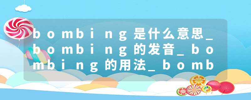 bombing是什么意思_bombing的发音_bombing的用法_bombing怎么记_bombing翻译