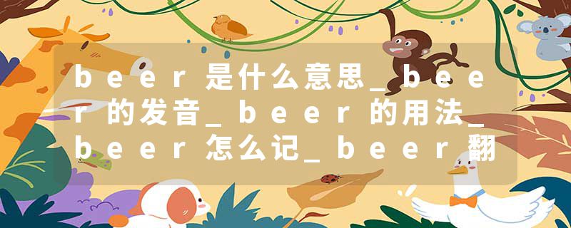 beer是什么意思_beer的发音_beer的用法_beer怎么记_beer翻译