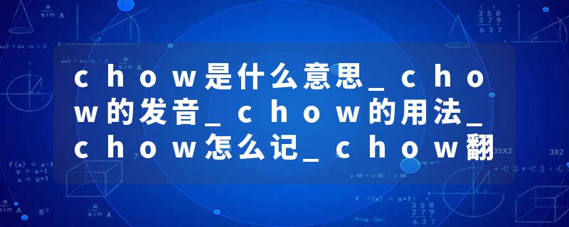 chow是什么意思_chow的发音_chow的用法_chow怎么记_chow翻译