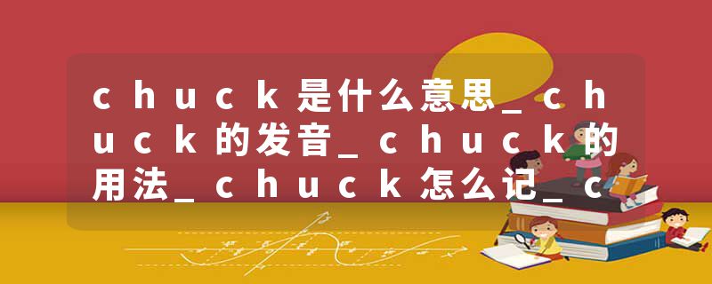chuck是什么意思_chuck的发音_chuck的用法_chuck怎么记_chuck翻译