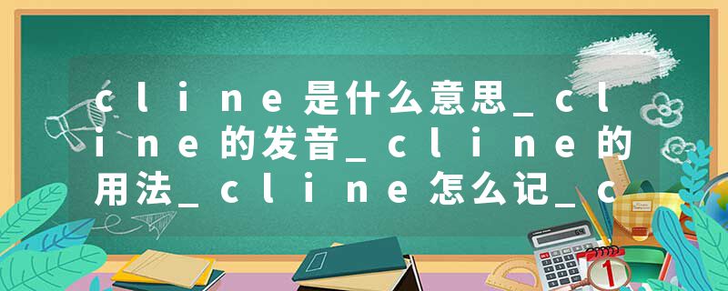 cline是什么意思_cline的发音_cline的用法_cline怎么记_cline翻译