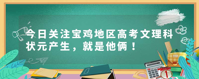 今日关注宝鸡地区高考文理科状元产生，就是他俩！