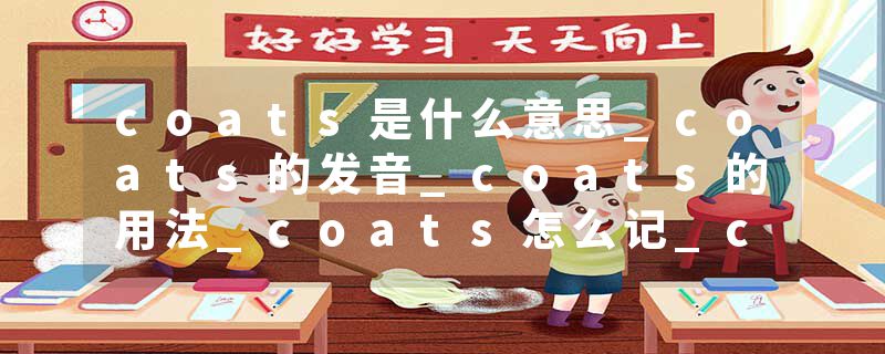 coats是什么意思_coats的发音_coats的用法_coats怎么记_coats翻译