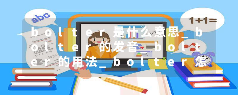 bolter是什么意思_bolter的发音_bolter的用法_bolter怎么记_bolter翻译