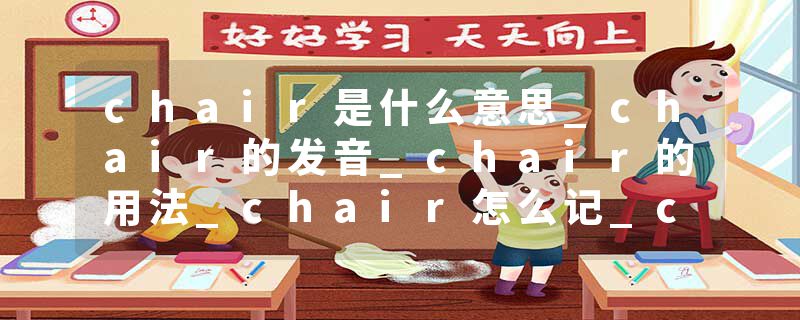 chair是什么意思_chair的发音_chair的用法_chair怎么记_chair翻译