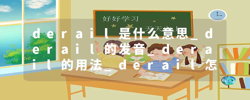 derail是什么意思_derail的发音_derail的用法_derail怎么记_derail翻译
