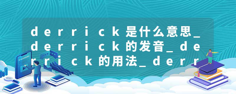 derrick是什么意思_derrick的发音_derrick的用法_derrick怎么记_derrick翻译