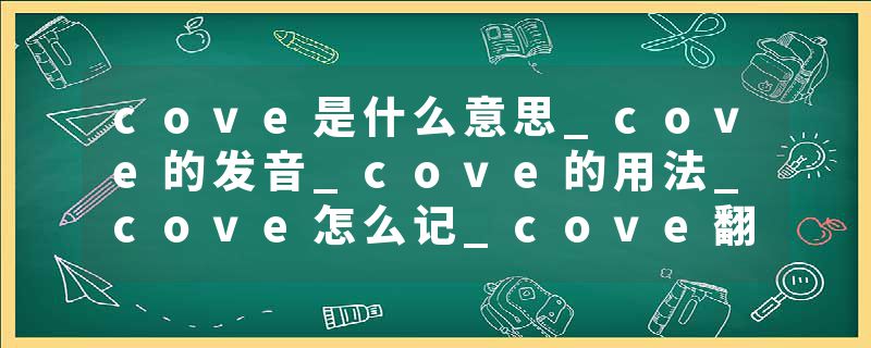 cove是什么意思_cove的发音_cove的用法_cove怎么记_cove翻译