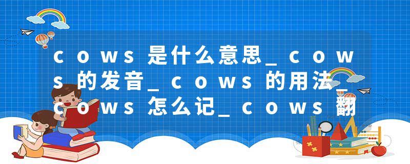 cows是什么意思_cows的发音_cows的用法_cows怎么记_cows翻译