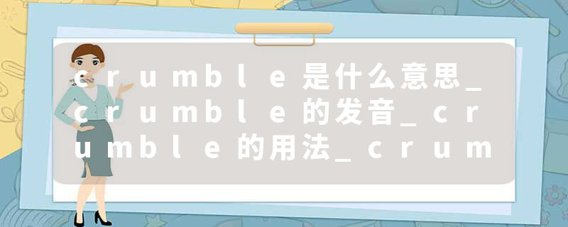 crumble是什么意思_crumble的发音_crumble的用法_crumble怎么记_crumble翻译