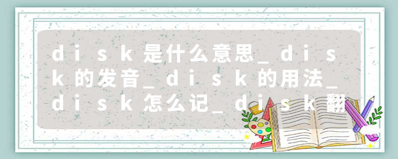 disk是什么意思_disk的发音_disk的用法_disk怎么记_disk翻译