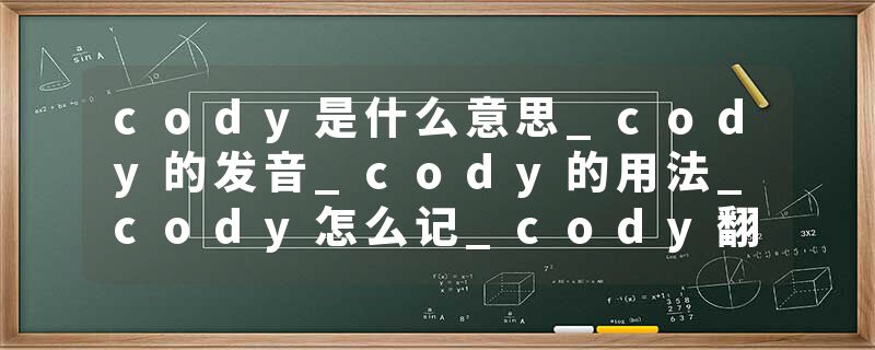 cody是什么意思_cody的发音_cody的用法_cody怎么记_cody翻译