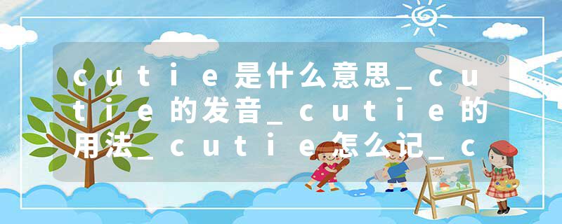 cutie是什么意思_cutie的发音_cutie的用法_cutie怎么记_cutie翻译