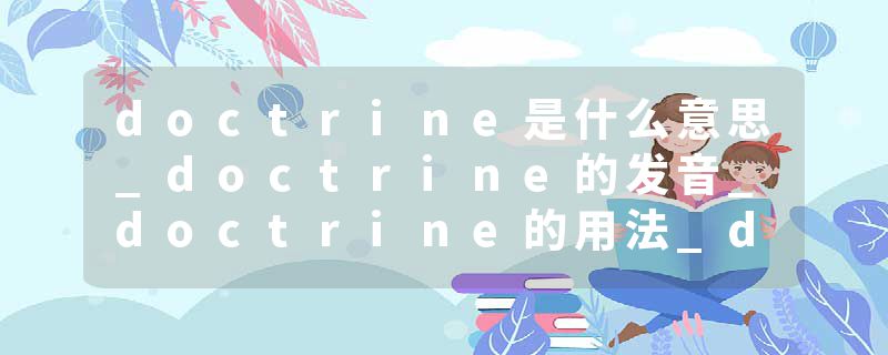 doctrine是什么意思_doctrine的发音_doctrine的用法_doctrine怎么记_doctrine翻译