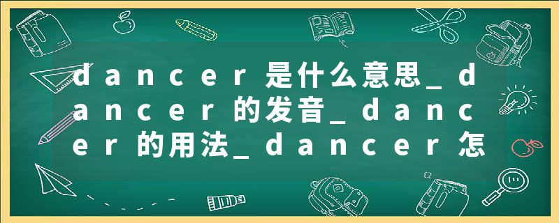 dancer是什么意思_dancer的发音_dancer的用法_dancer怎么记_dancer翻译
