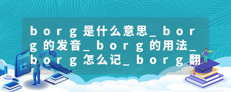 borg是什么意思_borg的发音_borg的用法_borg怎么记_borg翻译