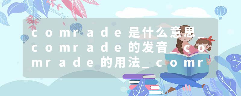 comrade是什么意思_comrade的发音_comrade的用法_comrade怎么记_comrade翻译
