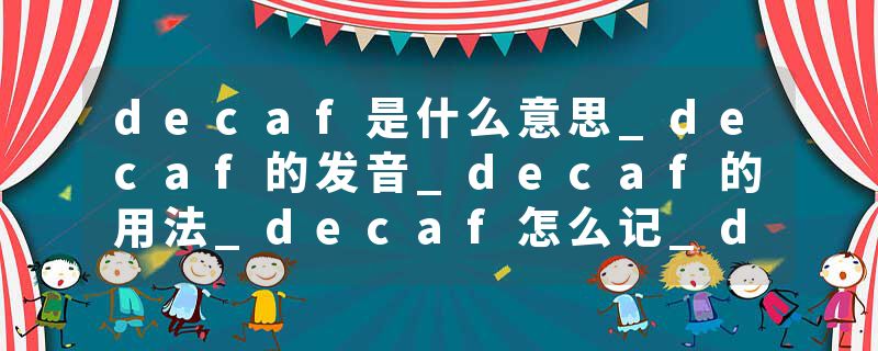 decaf是什么意思_decaf的发音_decaf的用法_decaf怎么记_decaf翻译