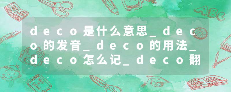 deco是什么意思_deco的发音_deco的用法_deco怎么记_deco翻译