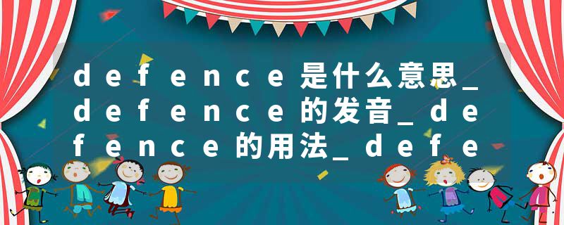 defence是什么意思_defence的发音_defence的用法_defence怎么记_defence翻译