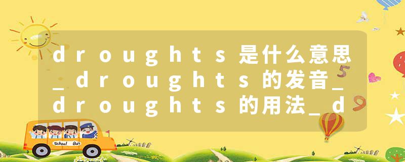 droughts是什么意思_droughts的发音_droughts的用法_droughts怎么记_droughts翻译