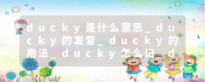 ducky是什么意思_ducky的发音_ducky的用法_ducky怎么记_ducky翻译