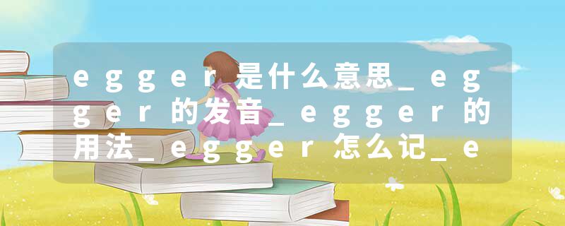 egger是什么意思_egger的发音_egger的用法_egger怎么记_egger翻译