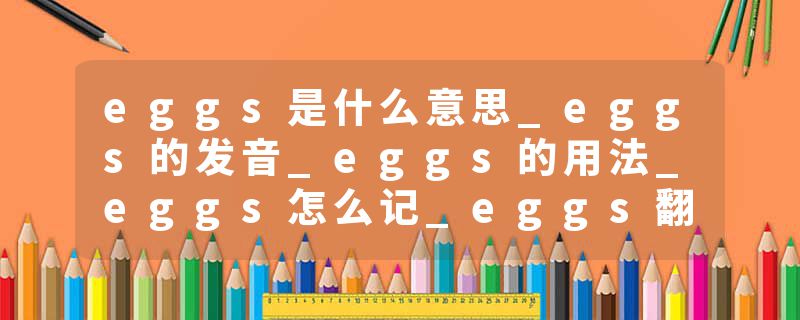 eggs是什么意思_eggs的发音_eggs的用法_eggs怎么记_eggs翻译