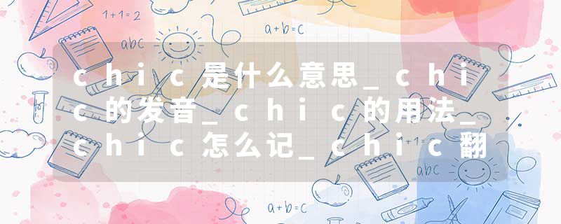 chic是什么意思_chic的发音_chic的用法_chic怎么记_chic翻译
