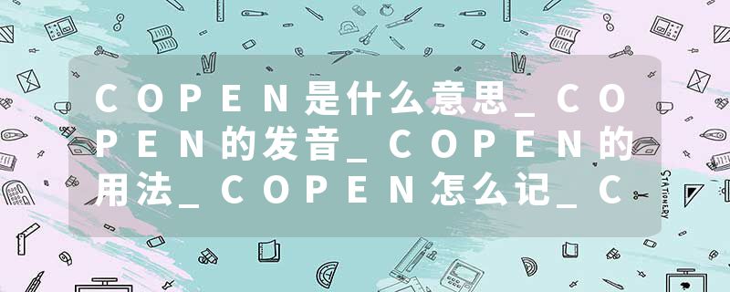 COPEN是什么意思_COPEN的发音_COPEN的用法_COPEN怎么记_COPEN翻译