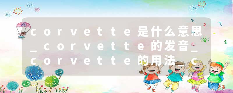corvette是什么意思_corvette的发音_corvette的用法_corvette怎么记_corvette翻译