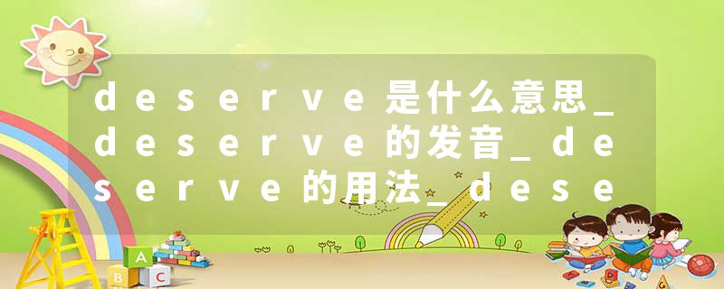 deserve是什么意思_deserve的发音_deserve的用法_deserve怎么记_deserve翻译