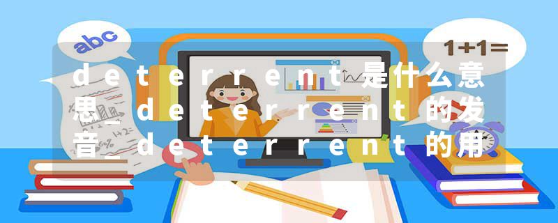 deterrent是什么意思_deterrent的发音_deterrent的用法_deterrent怎么记_deterrent翻译