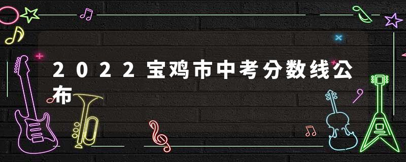 2022宝鸡市中考分数线公布