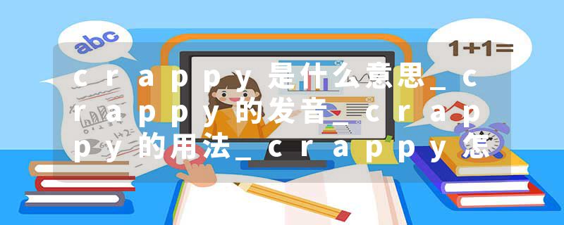crappy是什么意思_crappy的发音_crappy的用法_crappy怎么记_crappy翻译