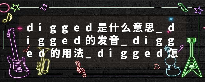 digged是什么意思_digged的发音_digged的用法_digged怎么记_digged翻译