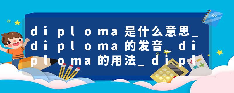diploma是什么意思_diploma的发音_diploma的用法_diploma怎么记_diploma翻译