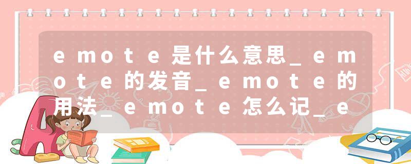 emote是什么意思_emote的发音_emote的用法_emote怎么记_emote翻译