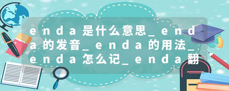 enda是什么意思_enda的发音_enda的用法_enda怎么记_enda翻译