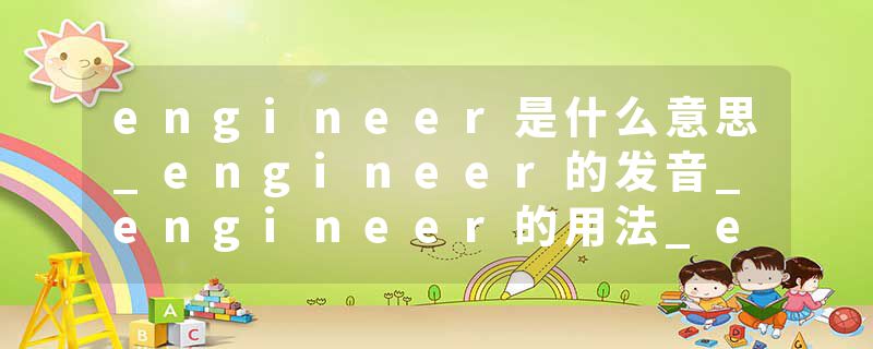 engineer是什么意思_engineer的发音_engineer的用法_engineer怎么记_engineer翻译