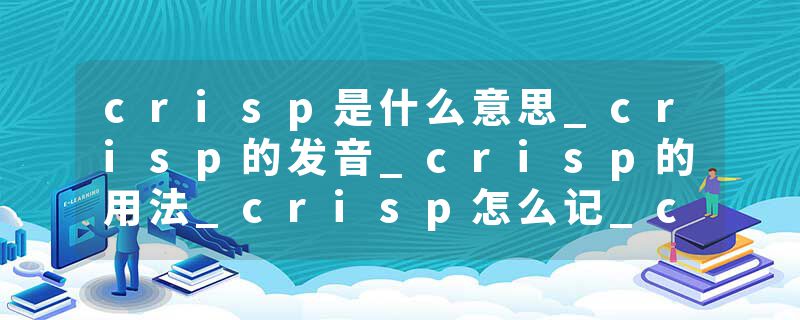 crisp是什么意思_crisp的发音_crisp的用法_crisp怎么记_crisp翻译
