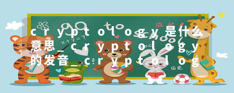 cryptology是什么意思_cryptology的发音_cryptology的用法_cryptology怎么记_cryptology翻译