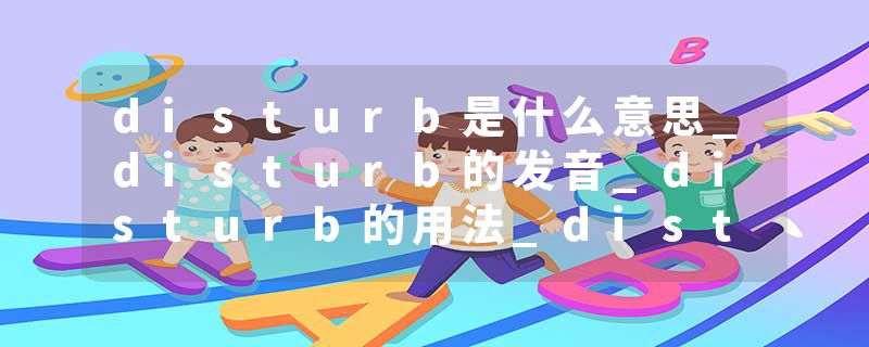 disturb是什么意思_disturb的发音_disturb的用法_disturb怎么记_disturb翻译